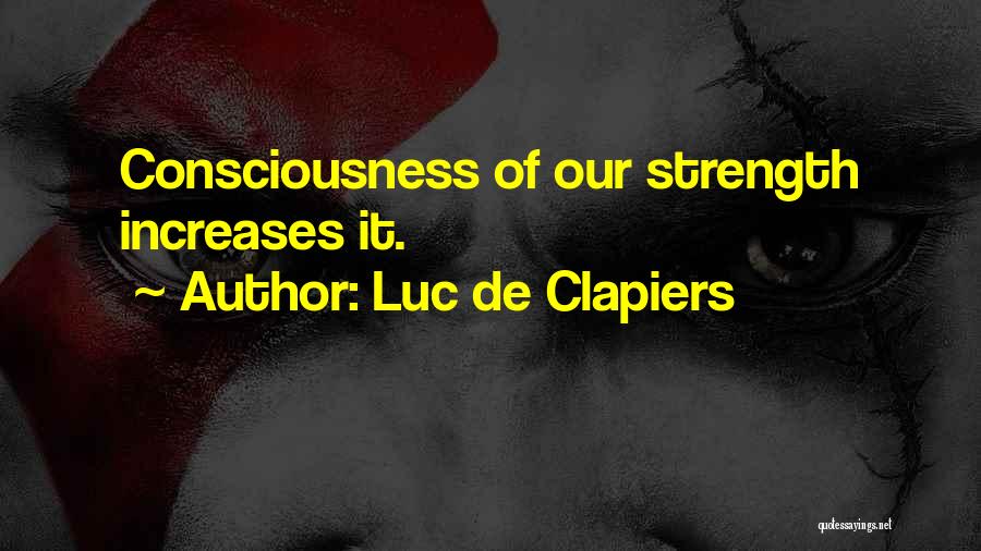 Luc De Clapiers Quotes: Consciousness Of Our Strength Increases It.