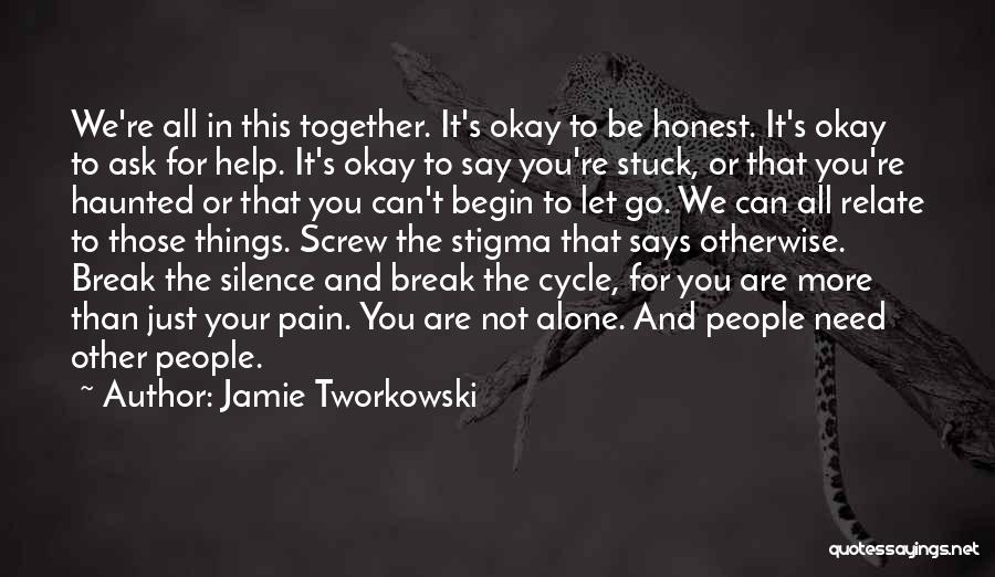 Jamie Tworkowski Quotes: We're All In This Together. It's Okay To Be Honest. It's Okay To Ask For Help. It's Okay To Say