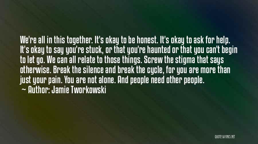 Jamie Tworkowski Quotes: We're All In This Together. It's Okay To Be Honest. It's Okay To Ask For Help. It's Okay To Say