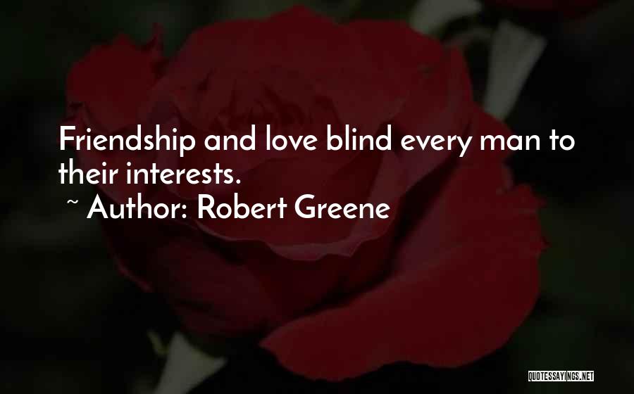 Robert Greene Quotes: Friendship And Love Blind Every Man To Their Interests.
