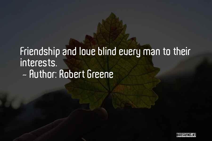 Robert Greene Quotes: Friendship And Love Blind Every Man To Their Interests.