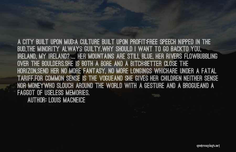 Louis MacNeice Quotes: A City Built Upon Mud;a Culture Built Upon Profit;free Speech Nipped In The Bud,the Minority Always Guilty.why Should I Want