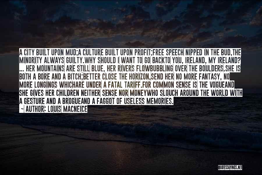 Louis MacNeice Quotes: A City Built Upon Mud;a Culture Built Upon Profit;free Speech Nipped In The Bud,the Minority Always Guilty.why Should I Want