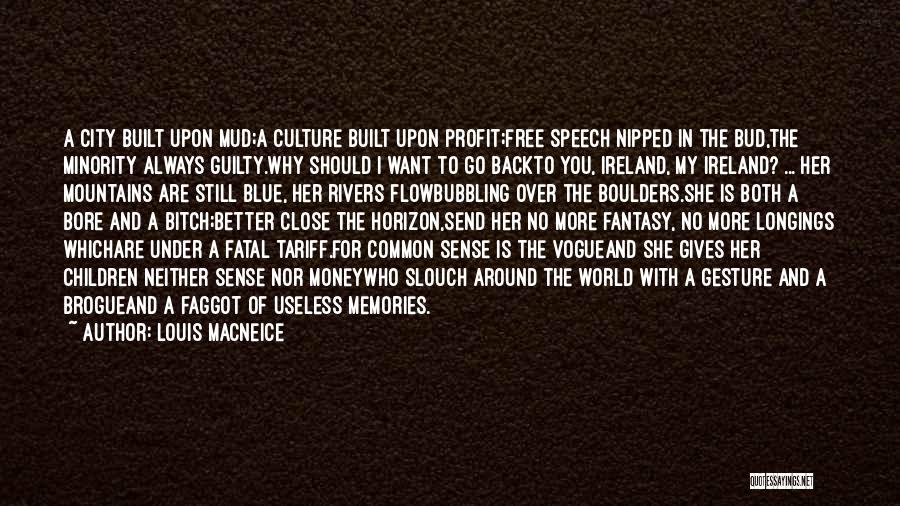 Louis MacNeice Quotes: A City Built Upon Mud;a Culture Built Upon Profit;free Speech Nipped In The Bud,the Minority Always Guilty.why Should I Want