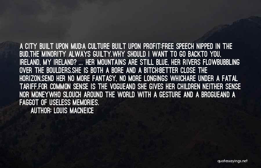 Louis MacNeice Quotes: A City Built Upon Mud;a Culture Built Upon Profit;free Speech Nipped In The Bud,the Minority Always Guilty.why Should I Want