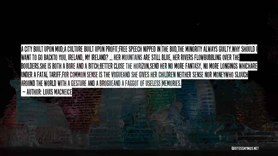 Louis MacNeice Quotes: A City Built Upon Mud;a Culture Built Upon Profit;free Speech Nipped In The Bud,the Minority Always Guilty.why Should I Want