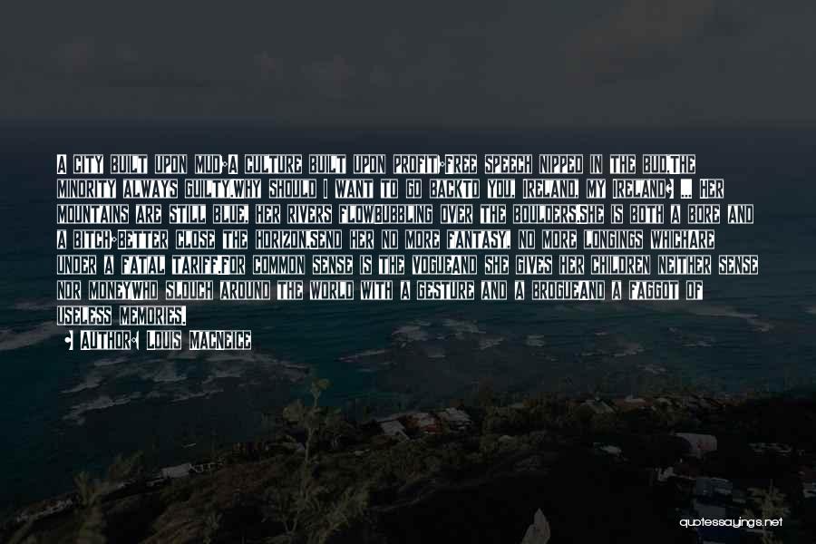 Louis MacNeice Quotes: A City Built Upon Mud;a Culture Built Upon Profit;free Speech Nipped In The Bud,the Minority Always Guilty.why Should I Want