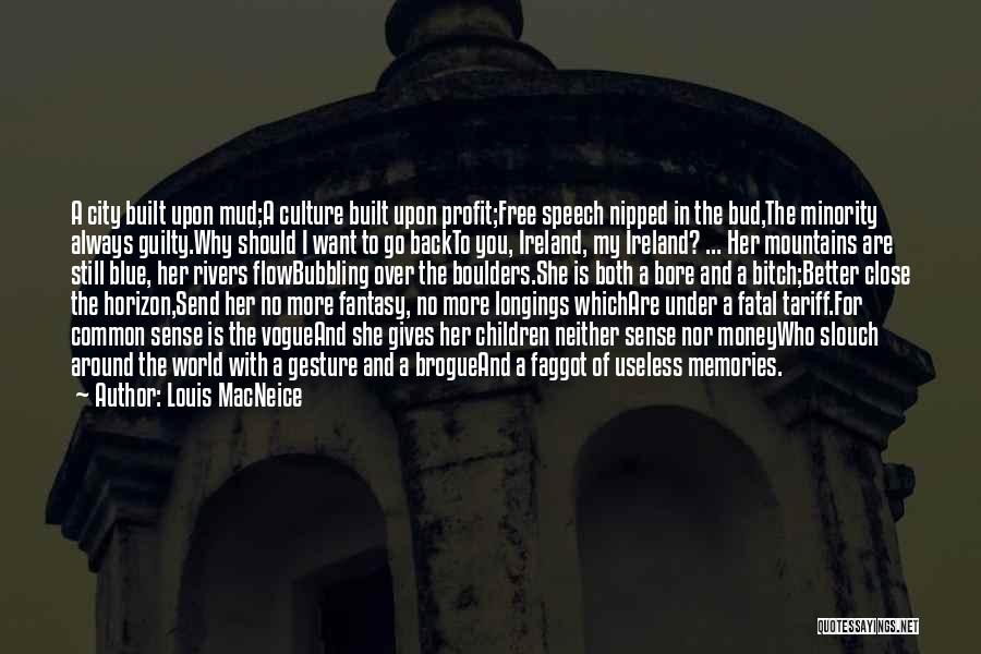 Louis MacNeice Quotes: A City Built Upon Mud;a Culture Built Upon Profit;free Speech Nipped In The Bud,the Minority Always Guilty.why Should I Want