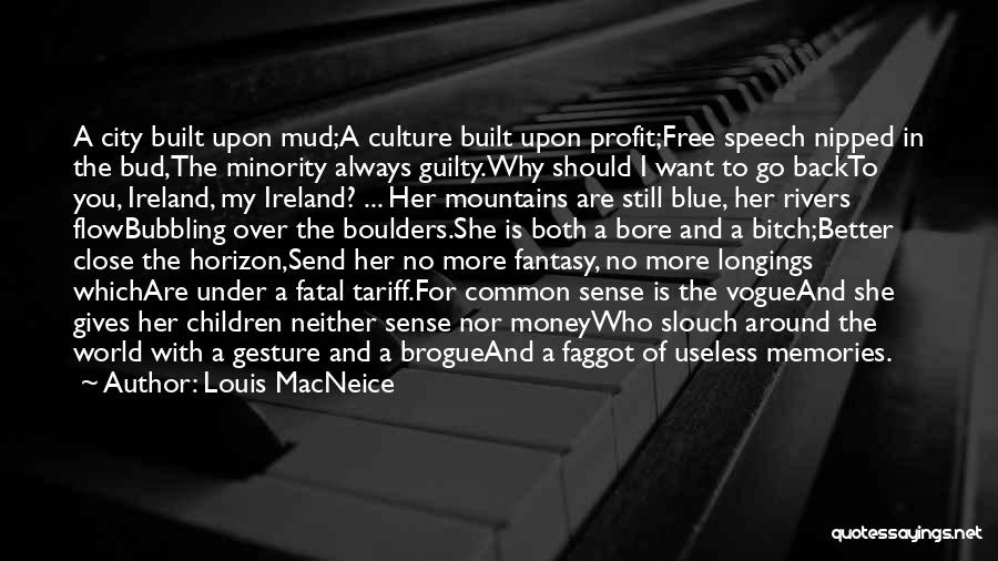 Louis MacNeice Quotes: A City Built Upon Mud;a Culture Built Upon Profit;free Speech Nipped In The Bud,the Minority Always Guilty.why Should I Want