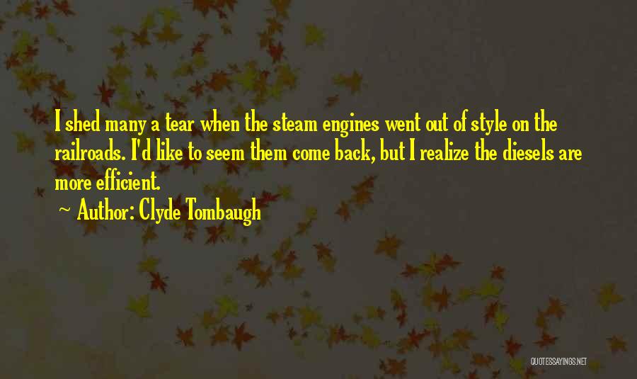 Clyde Tombaugh Quotes: I Shed Many A Tear When The Steam Engines Went Out Of Style On The Railroads. I'd Like To Seem