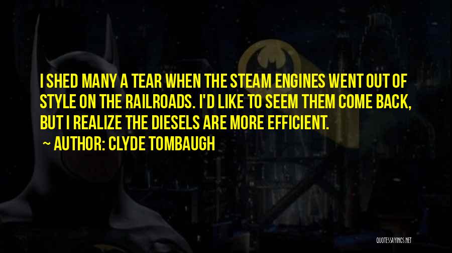 Clyde Tombaugh Quotes: I Shed Many A Tear When The Steam Engines Went Out Of Style On The Railroads. I'd Like To Seem