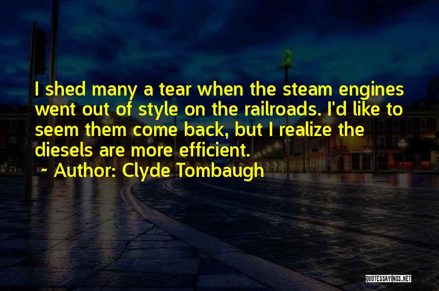 Clyde Tombaugh Quotes: I Shed Many A Tear When The Steam Engines Went Out Of Style On The Railroads. I'd Like To Seem