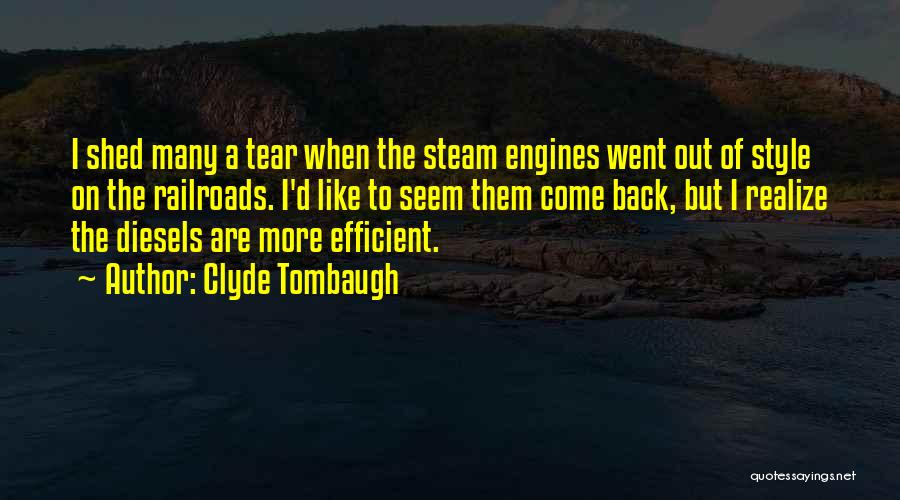 Clyde Tombaugh Quotes: I Shed Many A Tear When The Steam Engines Went Out Of Style On The Railroads. I'd Like To Seem