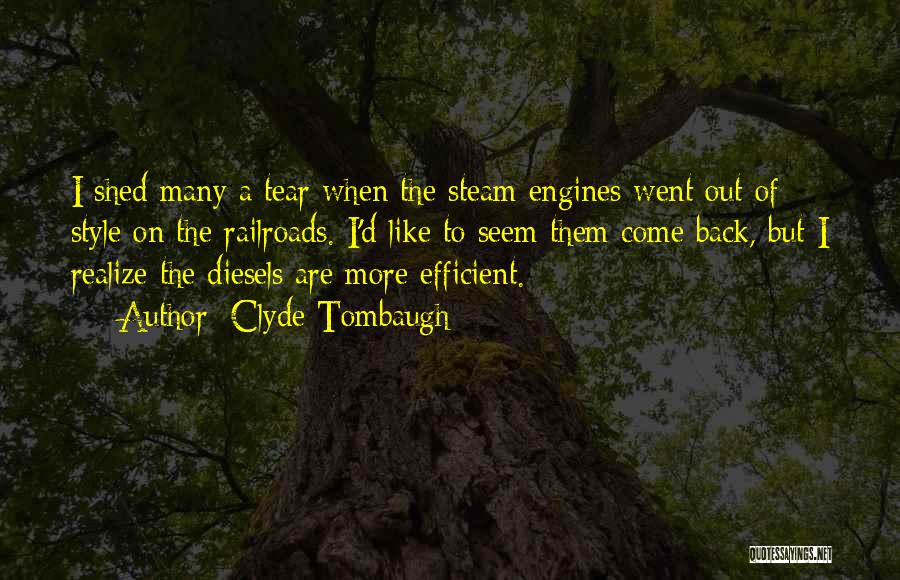 Clyde Tombaugh Quotes: I Shed Many A Tear When The Steam Engines Went Out Of Style On The Railroads. I'd Like To Seem