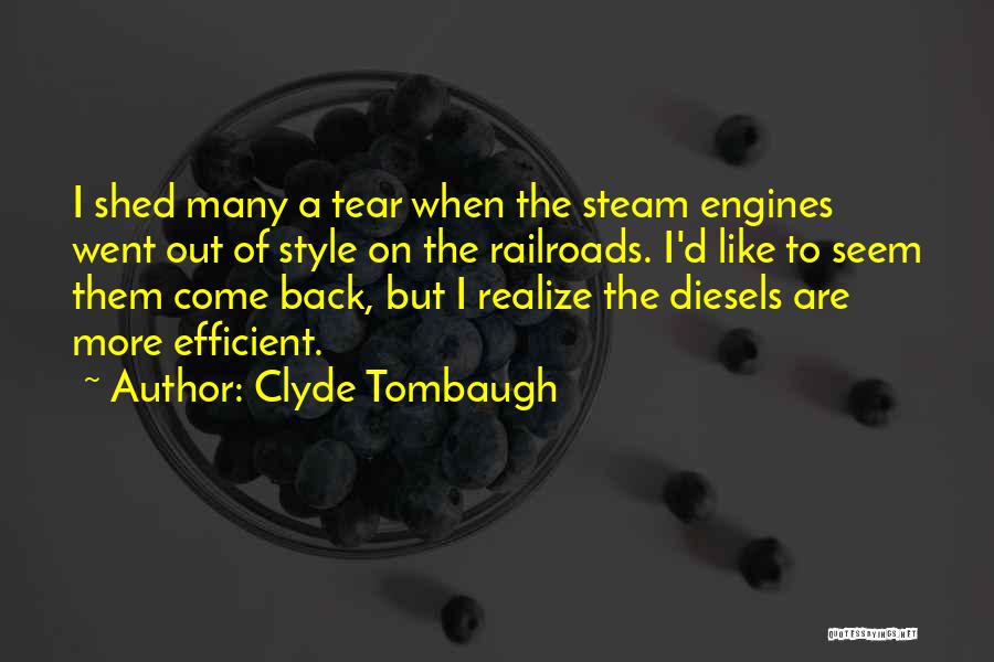 Clyde Tombaugh Quotes: I Shed Many A Tear When The Steam Engines Went Out Of Style On The Railroads. I'd Like To Seem