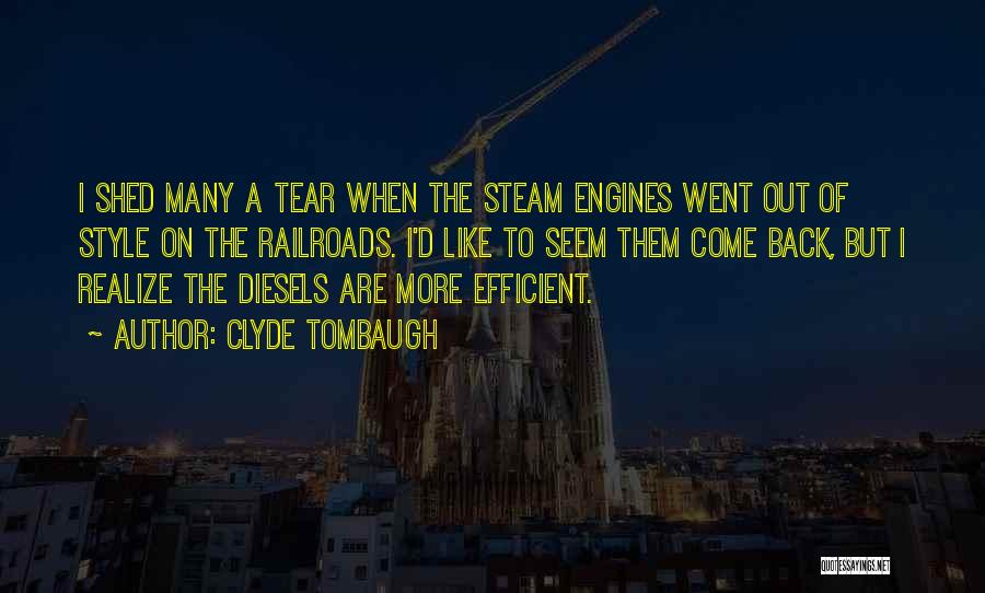 Clyde Tombaugh Quotes: I Shed Many A Tear When The Steam Engines Went Out Of Style On The Railroads. I'd Like To Seem