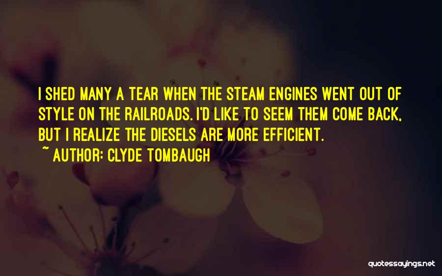 Clyde Tombaugh Quotes: I Shed Many A Tear When The Steam Engines Went Out Of Style On The Railroads. I'd Like To Seem