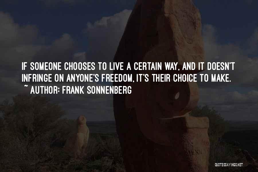 Frank Sonnenberg Quotes: If Someone Chooses To Live A Certain Way, And It Doesn't Infringe On Anyone's Freedom, It's Their Choice To Make.