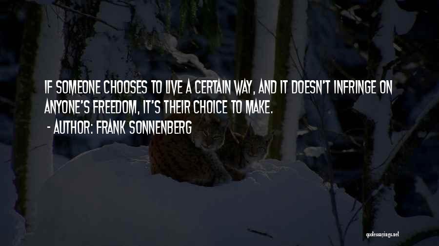 Frank Sonnenberg Quotes: If Someone Chooses To Live A Certain Way, And It Doesn't Infringe On Anyone's Freedom, It's Their Choice To Make.