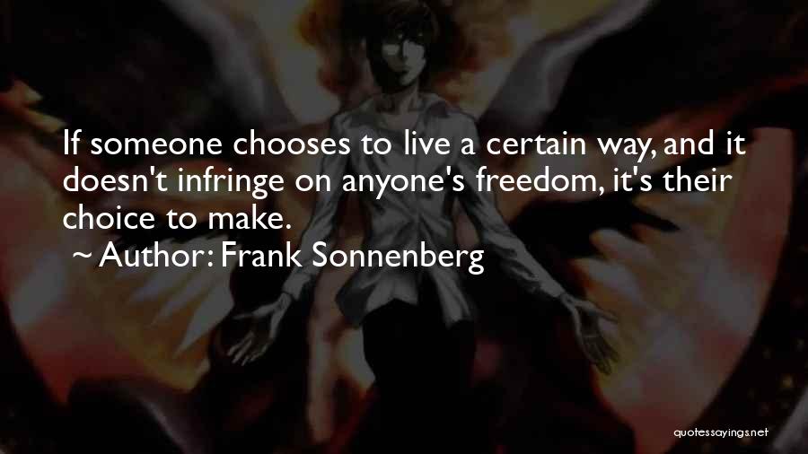 Frank Sonnenberg Quotes: If Someone Chooses To Live A Certain Way, And It Doesn't Infringe On Anyone's Freedom, It's Their Choice To Make.