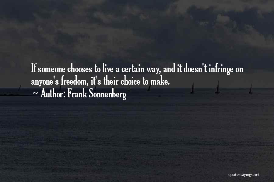 Frank Sonnenberg Quotes: If Someone Chooses To Live A Certain Way, And It Doesn't Infringe On Anyone's Freedom, It's Their Choice To Make.