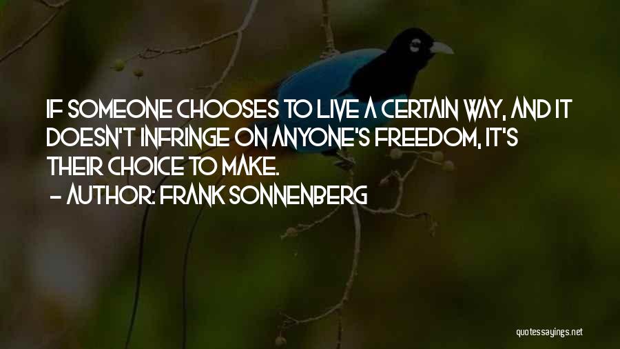 Frank Sonnenberg Quotes: If Someone Chooses To Live A Certain Way, And It Doesn't Infringe On Anyone's Freedom, It's Their Choice To Make.