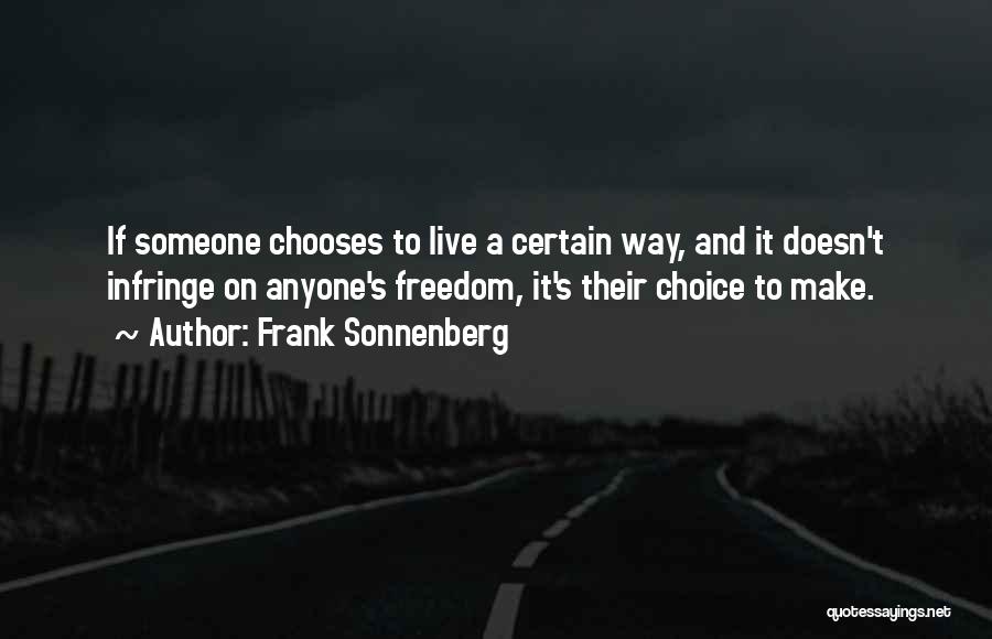 Frank Sonnenberg Quotes: If Someone Chooses To Live A Certain Way, And It Doesn't Infringe On Anyone's Freedom, It's Their Choice To Make.