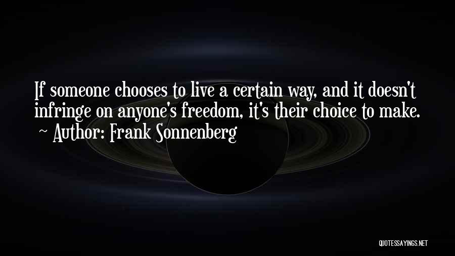 Frank Sonnenberg Quotes: If Someone Chooses To Live A Certain Way, And It Doesn't Infringe On Anyone's Freedom, It's Their Choice To Make.