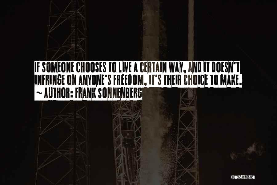 Frank Sonnenberg Quotes: If Someone Chooses To Live A Certain Way, And It Doesn't Infringe On Anyone's Freedom, It's Their Choice To Make.