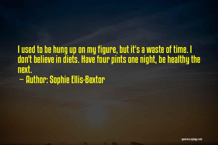 Sophie Ellis-Bextor Quotes: I Used To Be Hung Up On My Figure, But It's A Waste Of Time. I Don't Believe In Diets.