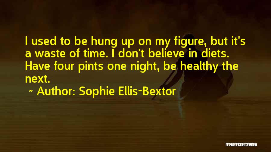 Sophie Ellis-Bextor Quotes: I Used To Be Hung Up On My Figure, But It's A Waste Of Time. I Don't Believe In Diets.