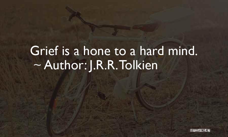 J.R.R. Tolkien Quotes: Grief Is A Hone To A Hard Mind.