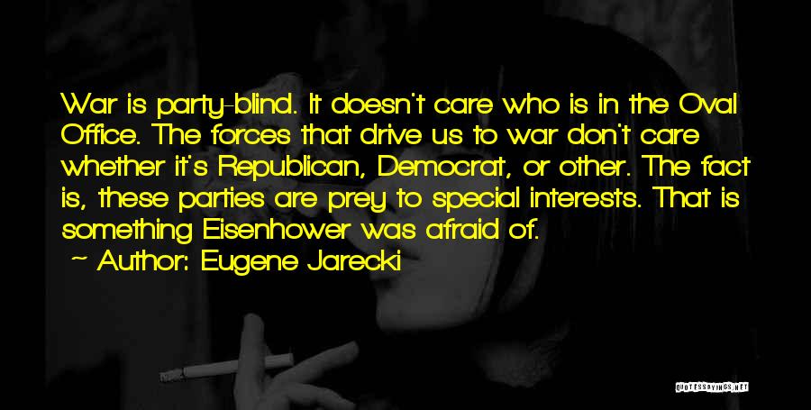 Eugene Jarecki Quotes: War Is Party-blind. It Doesn't Care Who Is In The Oval Office. The Forces That Drive Us To War Don't