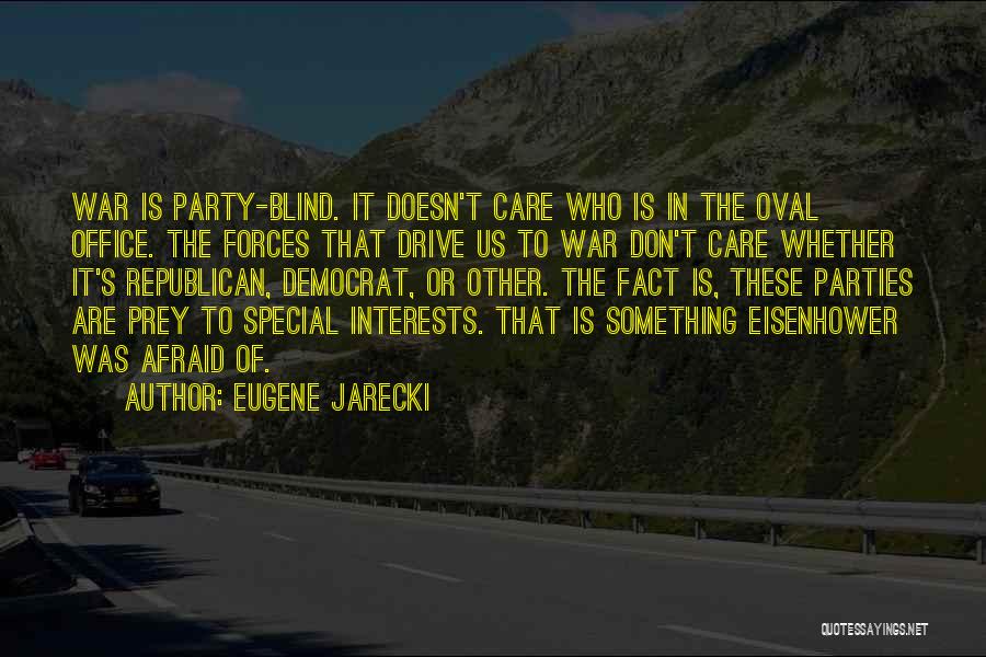 Eugene Jarecki Quotes: War Is Party-blind. It Doesn't Care Who Is In The Oval Office. The Forces That Drive Us To War Don't