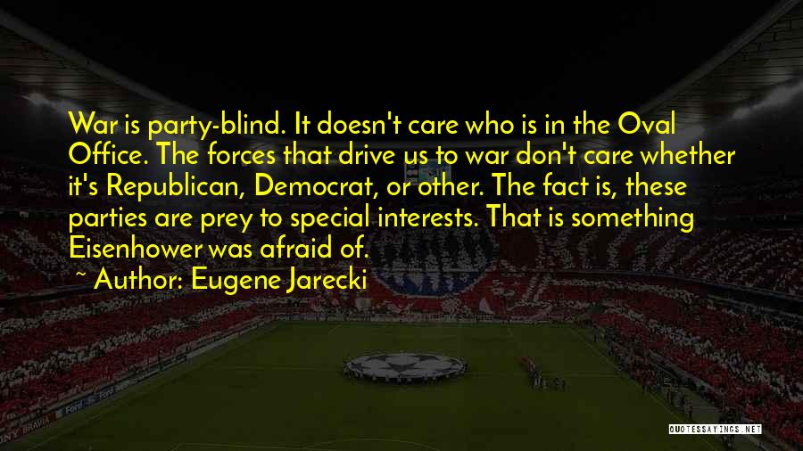 Eugene Jarecki Quotes: War Is Party-blind. It Doesn't Care Who Is In The Oval Office. The Forces That Drive Us To War Don't