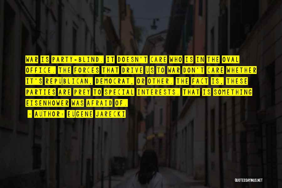 Eugene Jarecki Quotes: War Is Party-blind. It Doesn't Care Who Is In The Oval Office. The Forces That Drive Us To War Don't