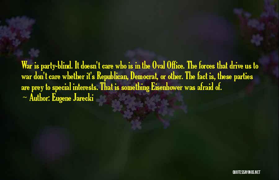 Eugene Jarecki Quotes: War Is Party-blind. It Doesn't Care Who Is In The Oval Office. The Forces That Drive Us To War Don't