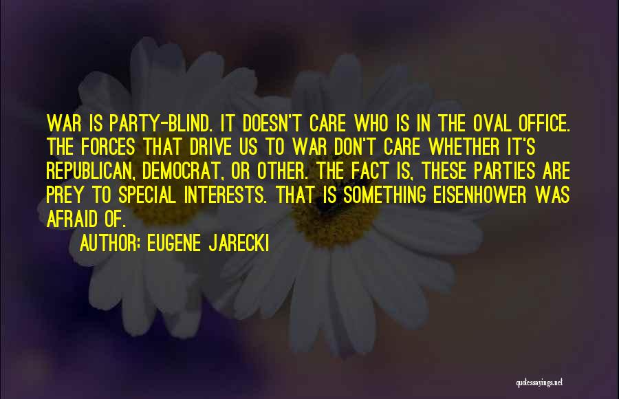 Eugene Jarecki Quotes: War Is Party-blind. It Doesn't Care Who Is In The Oval Office. The Forces That Drive Us To War Don't