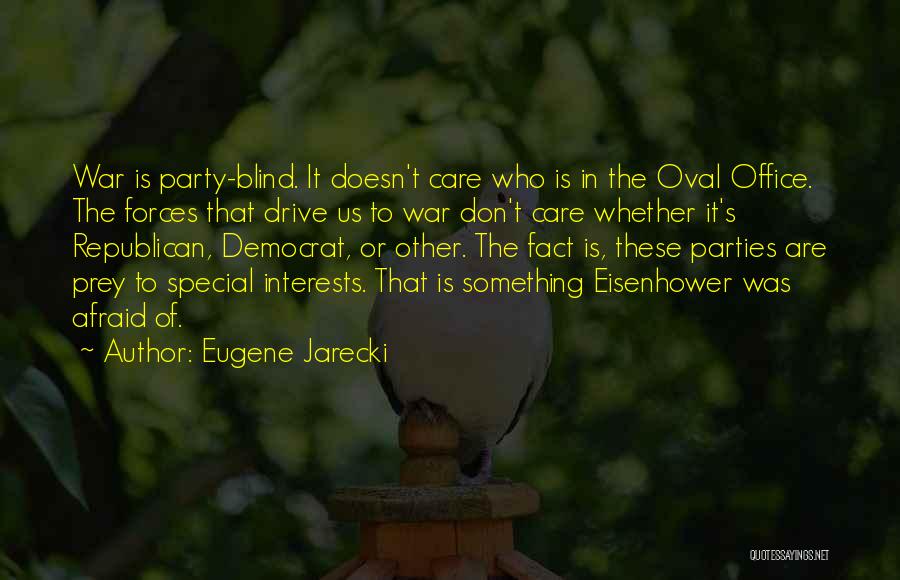 Eugene Jarecki Quotes: War Is Party-blind. It Doesn't Care Who Is In The Oval Office. The Forces That Drive Us To War Don't