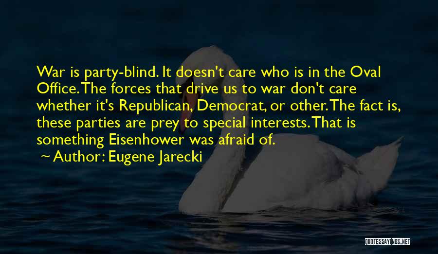 Eugene Jarecki Quotes: War Is Party-blind. It Doesn't Care Who Is In The Oval Office. The Forces That Drive Us To War Don't