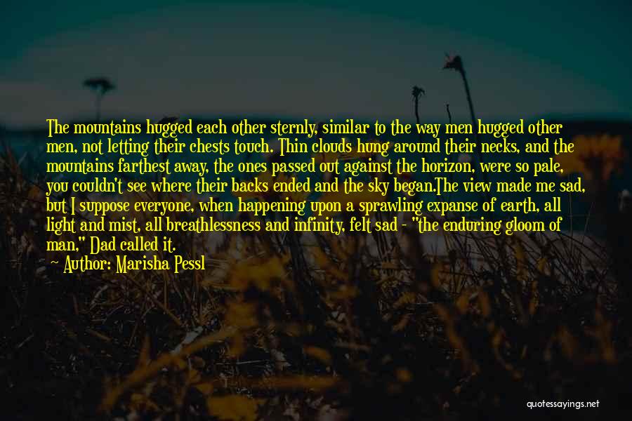 Marisha Pessl Quotes: The Mountains Hugged Each Other Sternly, Similar To The Way Men Hugged Other Men, Not Letting Their Chests Touch. Thin