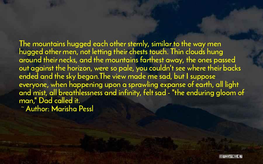 Marisha Pessl Quotes: The Mountains Hugged Each Other Sternly, Similar To The Way Men Hugged Other Men, Not Letting Their Chests Touch. Thin