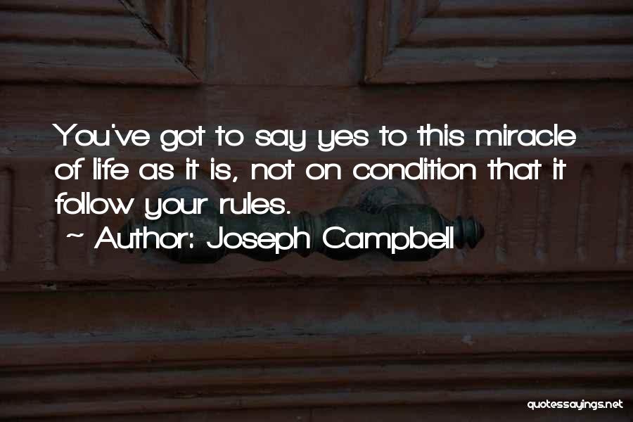 Joseph Campbell Quotes: You've Got To Say Yes To This Miracle Of Life As It Is, Not On Condition That It Follow Your