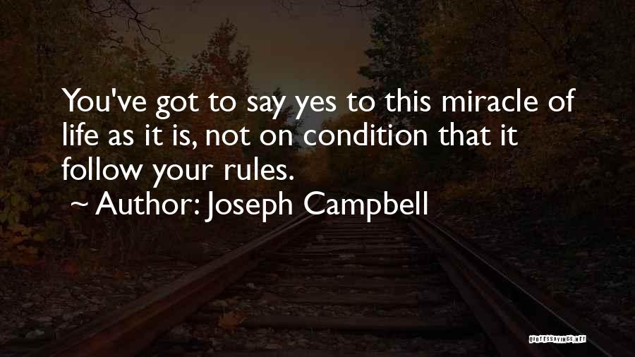 Joseph Campbell Quotes: You've Got To Say Yes To This Miracle Of Life As It Is, Not On Condition That It Follow Your