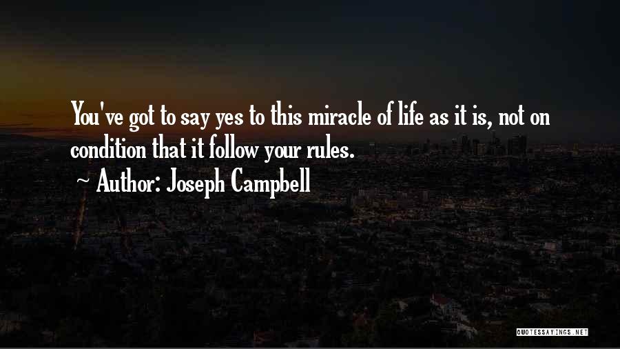 Joseph Campbell Quotes: You've Got To Say Yes To This Miracle Of Life As It Is, Not On Condition That It Follow Your