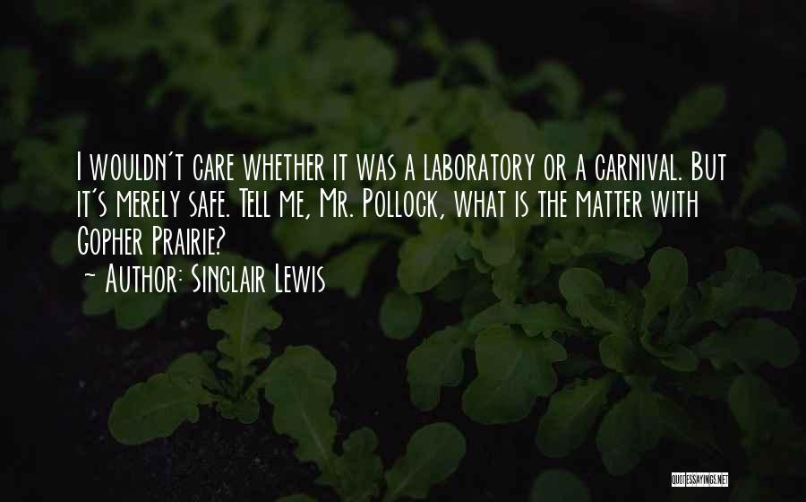 Sinclair Lewis Quotes: I Wouldn't Care Whether It Was A Laboratory Or A Carnival. But It's Merely Safe. Tell Me, Mr. Pollock, What