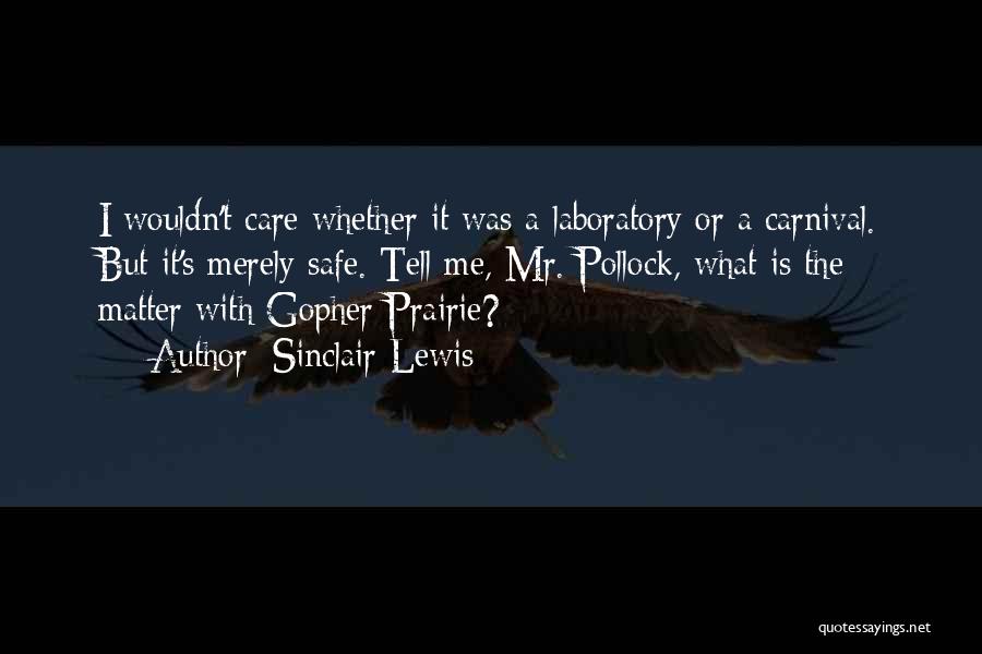 Sinclair Lewis Quotes: I Wouldn't Care Whether It Was A Laboratory Or A Carnival. But It's Merely Safe. Tell Me, Mr. Pollock, What