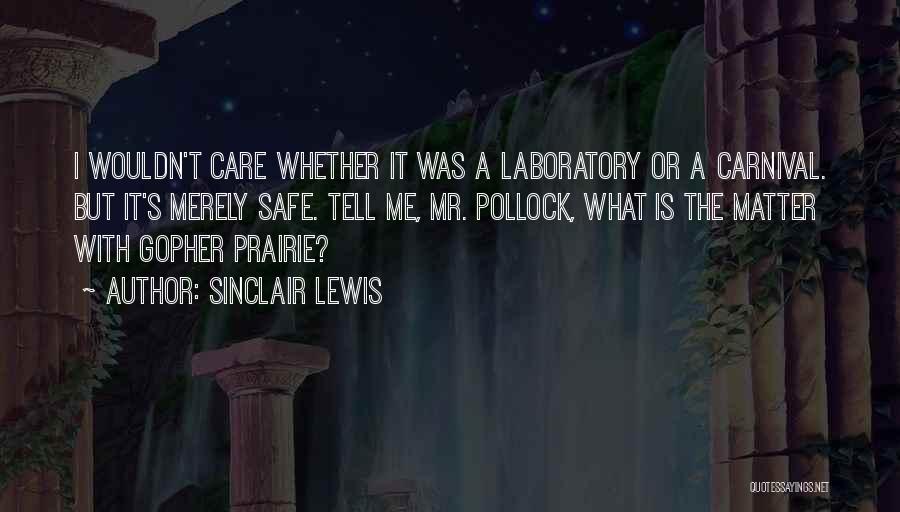 Sinclair Lewis Quotes: I Wouldn't Care Whether It Was A Laboratory Or A Carnival. But It's Merely Safe. Tell Me, Mr. Pollock, What