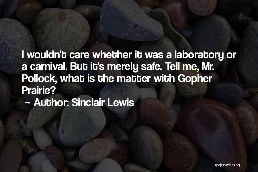 Sinclair Lewis Quotes: I Wouldn't Care Whether It Was A Laboratory Or A Carnival. But It's Merely Safe. Tell Me, Mr. Pollock, What