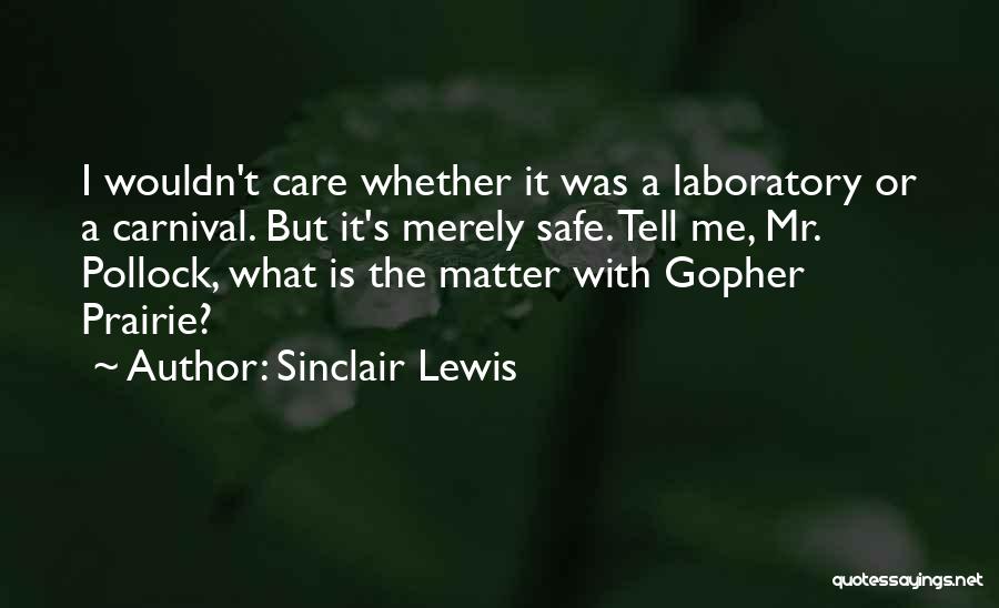 Sinclair Lewis Quotes: I Wouldn't Care Whether It Was A Laboratory Or A Carnival. But It's Merely Safe. Tell Me, Mr. Pollock, What